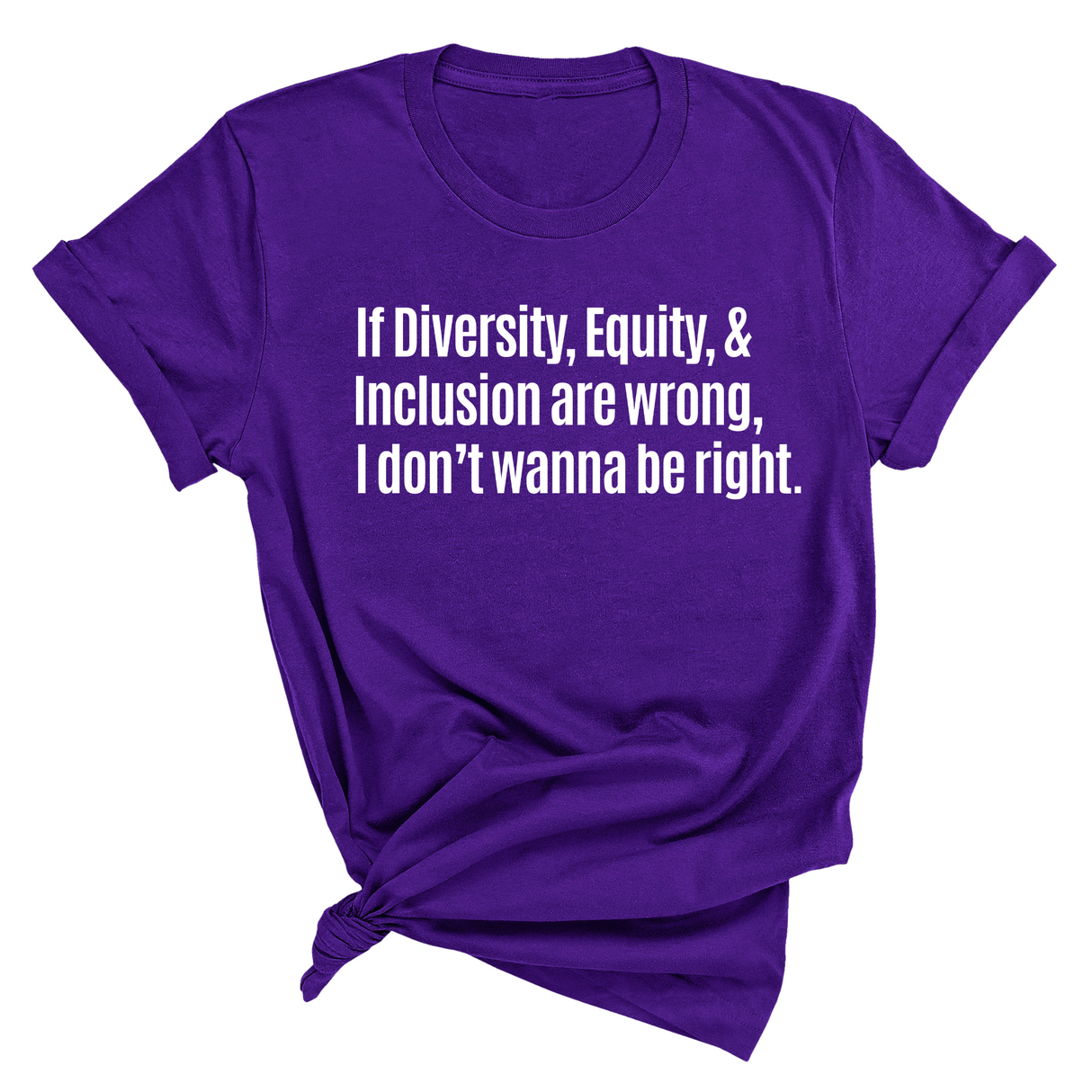 If Diversity, Equity, & Inclusion Are Wrong, I Don't Wanna Be Right Unisex Tee-T-Shirt-The Original God Ain't Petty But I Am