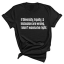 If Diversity, Equity, & Inclusion Are Wrong, I Don't Wanna Be Right Unisex Tee-T-Shirt-The Original God Ain't Petty But I Am