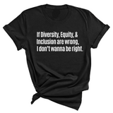 If Diversity, Equity, & Inclusion Are Wrong, I Don't Wanna Be Right Unisex Tee-T-Shirt-The Original God Ain't Petty But I Am