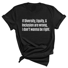 If Diversity, Equity, & Inclusion Are Wrong, I Don't Wanna Be Right Unisex Tee-T-Shirt-The Original God Ain't Petty But I Am
