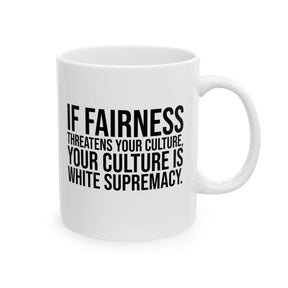 If Fairness Threatens Your Culture, Your Culture is White Supremacy Mug 11oz (White & Black)-Mug-The Original God Ain't Petty But I Am