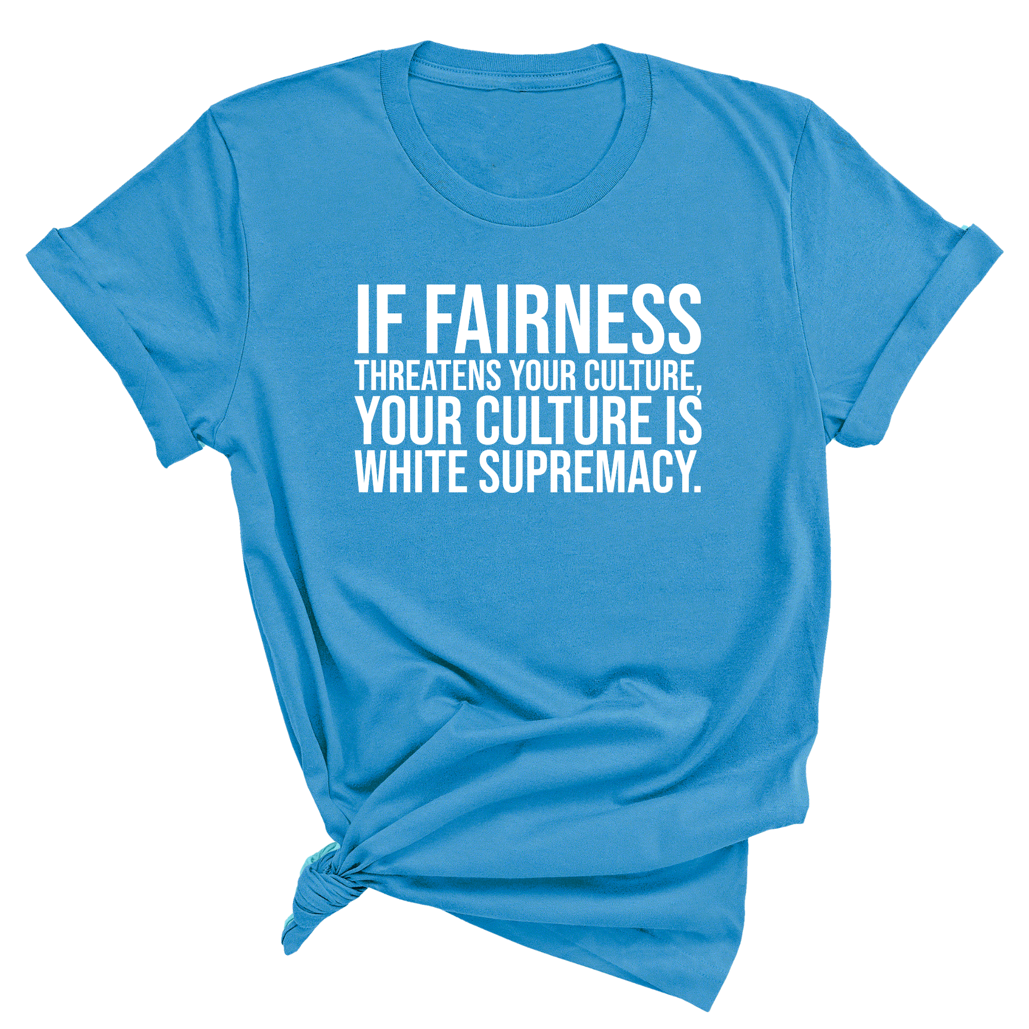 If Fairness Threatens Your Culture, Your Culture is White Supremacy Unisex Tee-T-Shirt-The Original God Ain't Petty But I Am