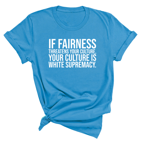 If Fairness Threatens Your Culture, Your Culture is White Supremacy Unisex Tee-T-Shirt-The Original God Ain't Petty But I Am