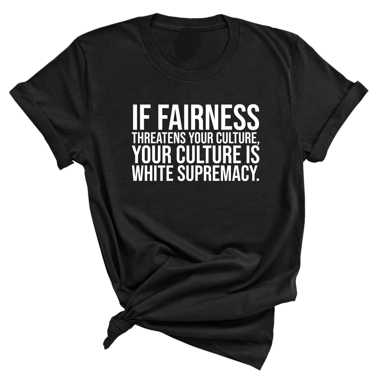 If Fairness Threatens Your Culture, Your Culture is White Supremacy Unisex Tee-T-Shirt-The Original God Ain't Petty But I Am