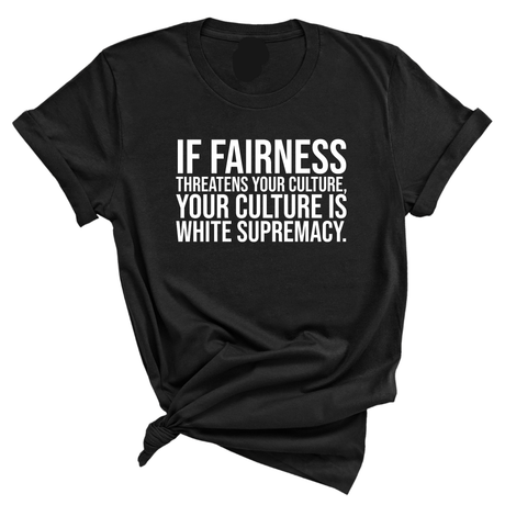 If Fairness Threatens Your Culture, Your Culture is White Supremacy Unisex Tee-T-Shirt-The Original God Ain't Petty But I Am