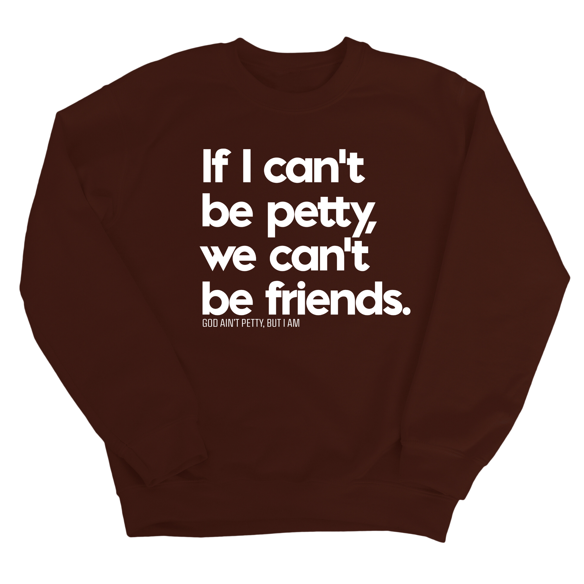 If I can't be petty, we can't be friends Unisex Sweatshirt-Sweatshirt-The Original God Ain't Petty But I Am