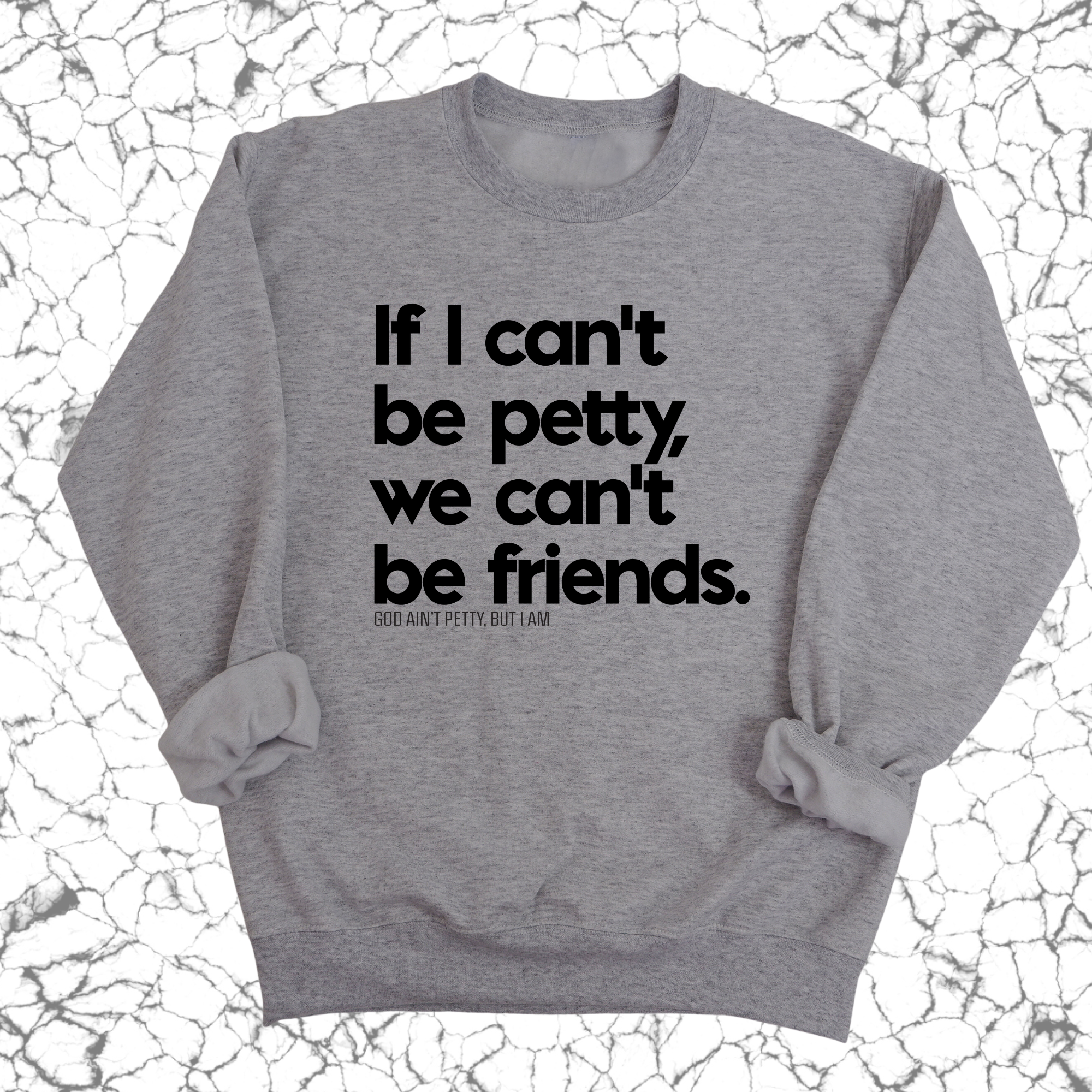If I can't be petty we can't be friends Unisex Sweatshirt-Sweatshirt-The Original God Ain't Petty But I Am