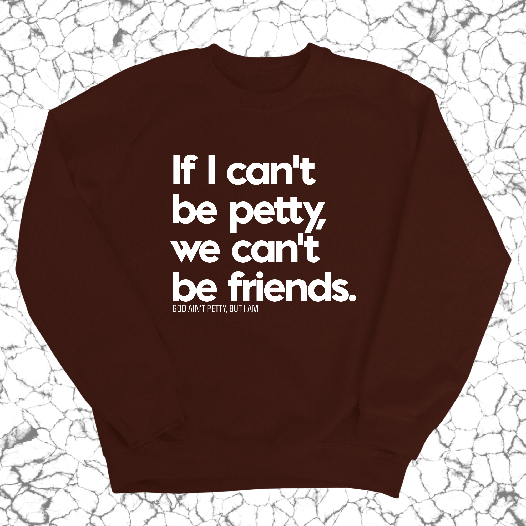 If I can't be petty we can't be friends Unisex Sweatshirt-Sweatshirt-The Original God Ain't Petty But I Am