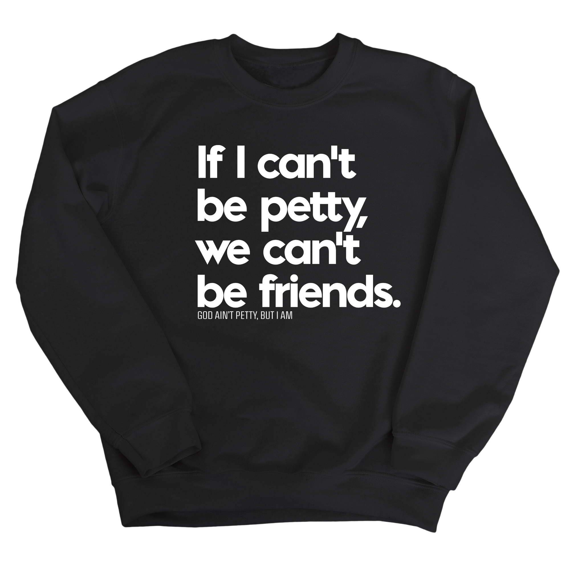 If I can't be petty, we can't be friends Unisex Sweatshirt-Sweatshirt-The Original God Ain't Petty But I Am