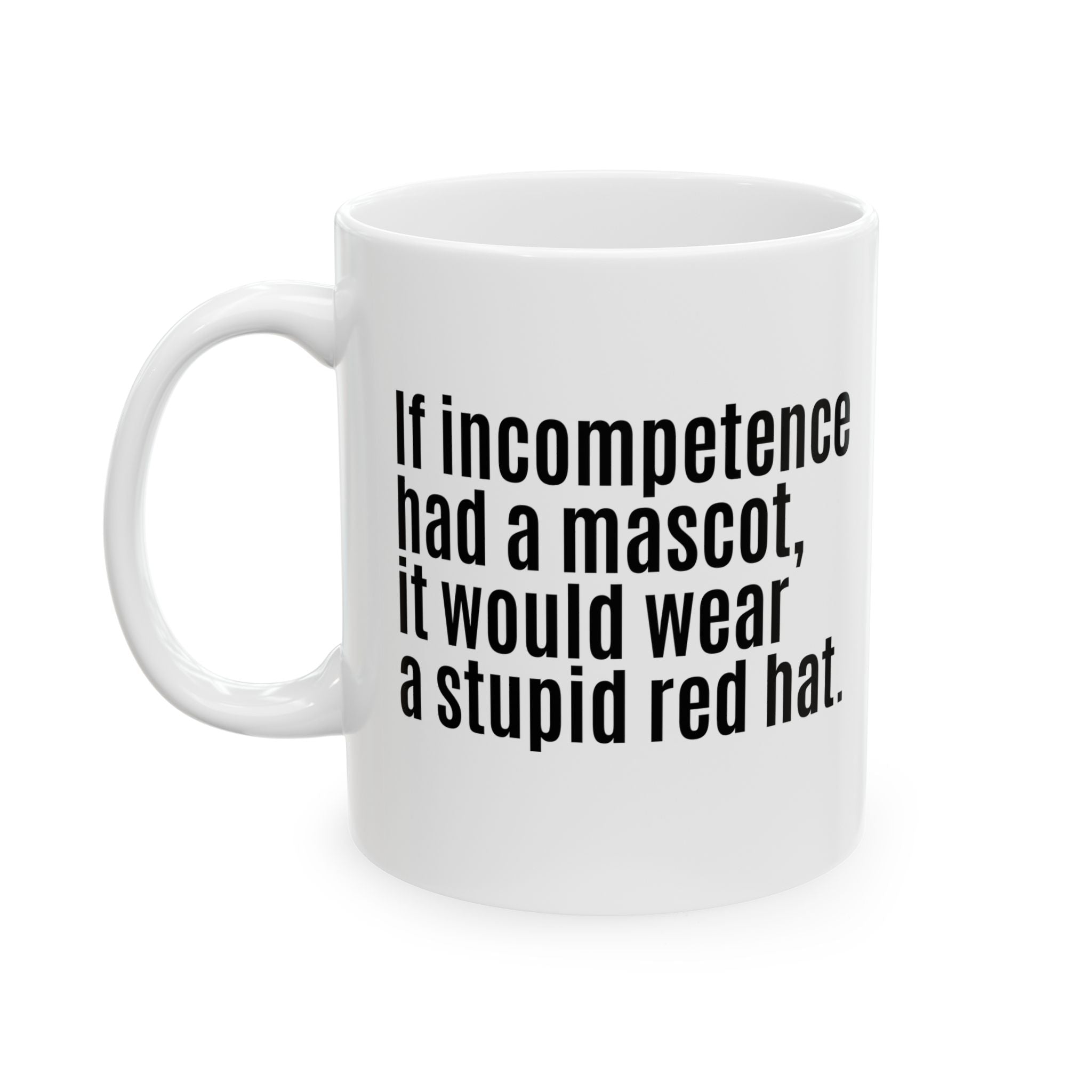 If Incompetence Had a Mascot, It Would Wear a Stupid Red Hat Mug 11oz (White & Black)-Mug-The Original God Ain't Petty But I Am