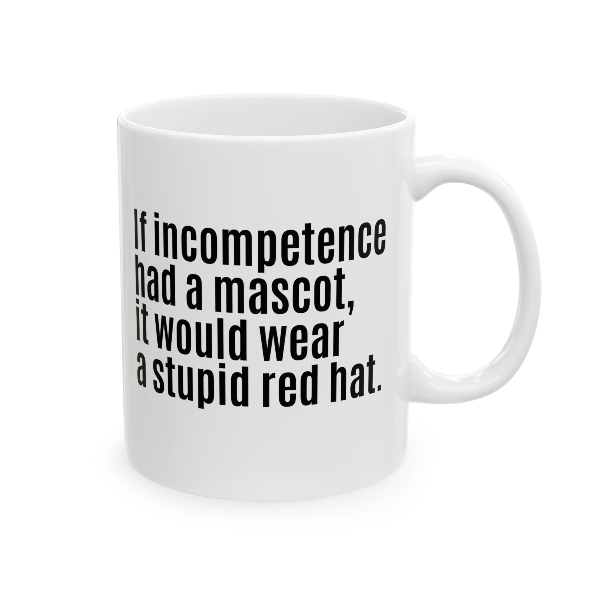 If Incompetence Had a Mascot, It Would Wear a Stupid Red Hat Mug 11oz (White & Black)-Mug-The Original God Ain't Petty But I Am
