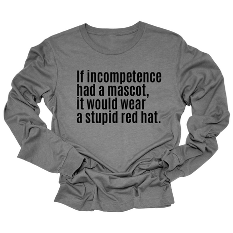 If Incompetence Had a Mascot, It Would Wear a Stupid Red Hat Unisex Long Sleeved Tee-Long Sleeved T-Shirt-The Original God Ain't Petty But I Am