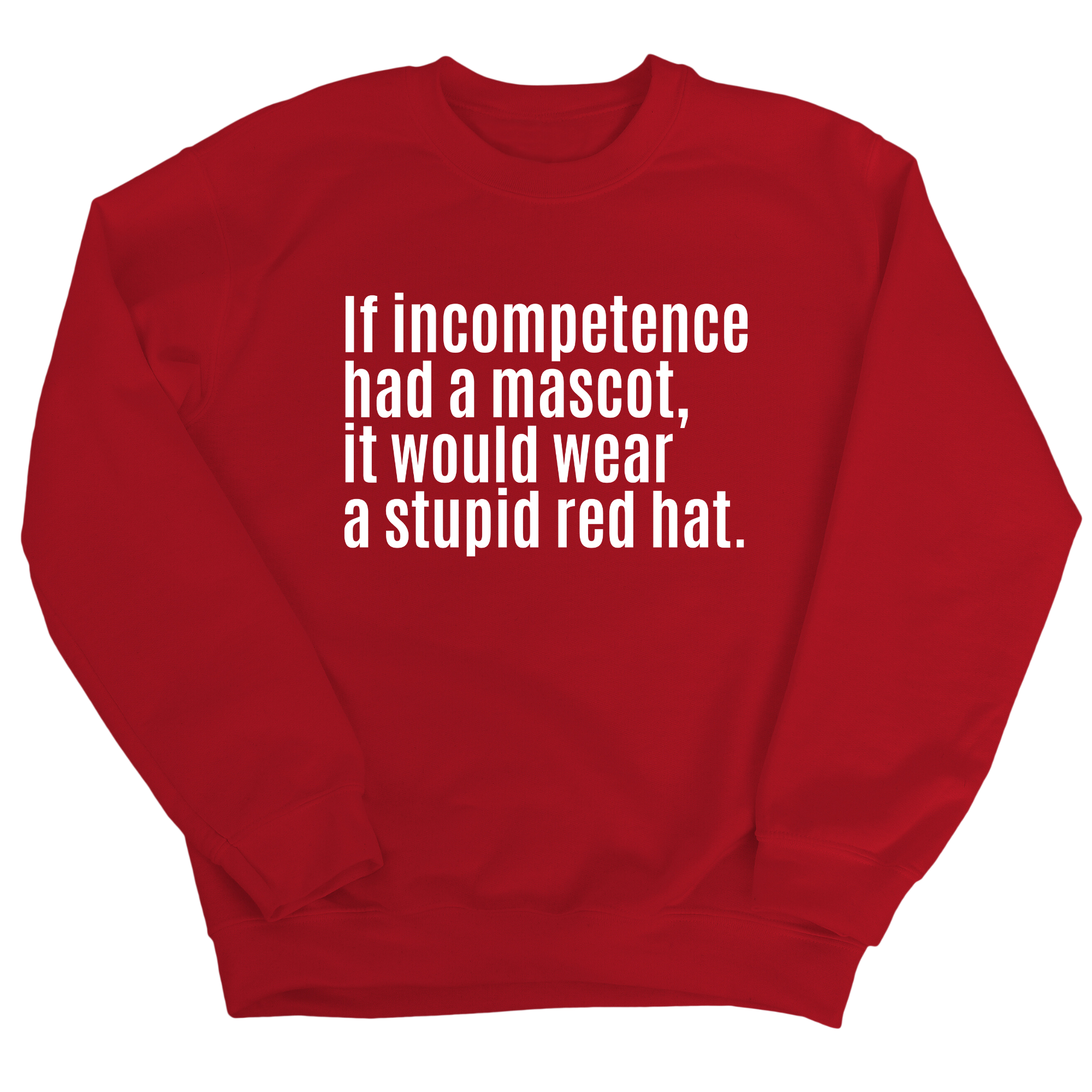 If Incompetence Had a Mascot, It Would Wear a Stupid Red Hat Unisex Sweatshirt-Sweatshirt-The Original God Ain't Petty But I Am