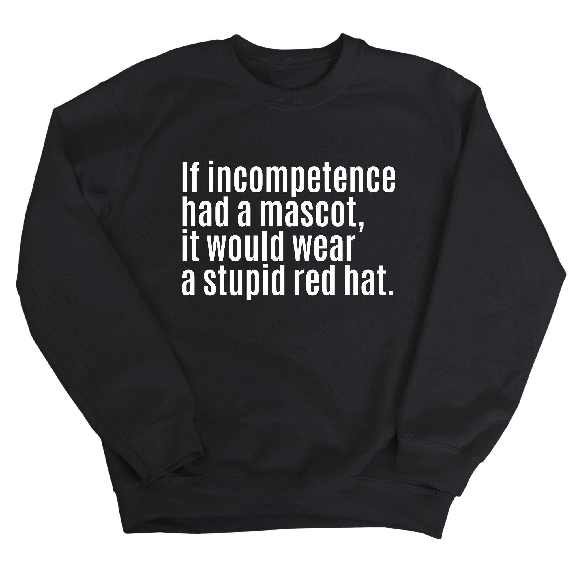If Incompetence Had a Mascot, It Would Wear a Stupid Red Hat Unisex Sweatshirt-Sweatshirt-The Original God Ain't Petty But I Am