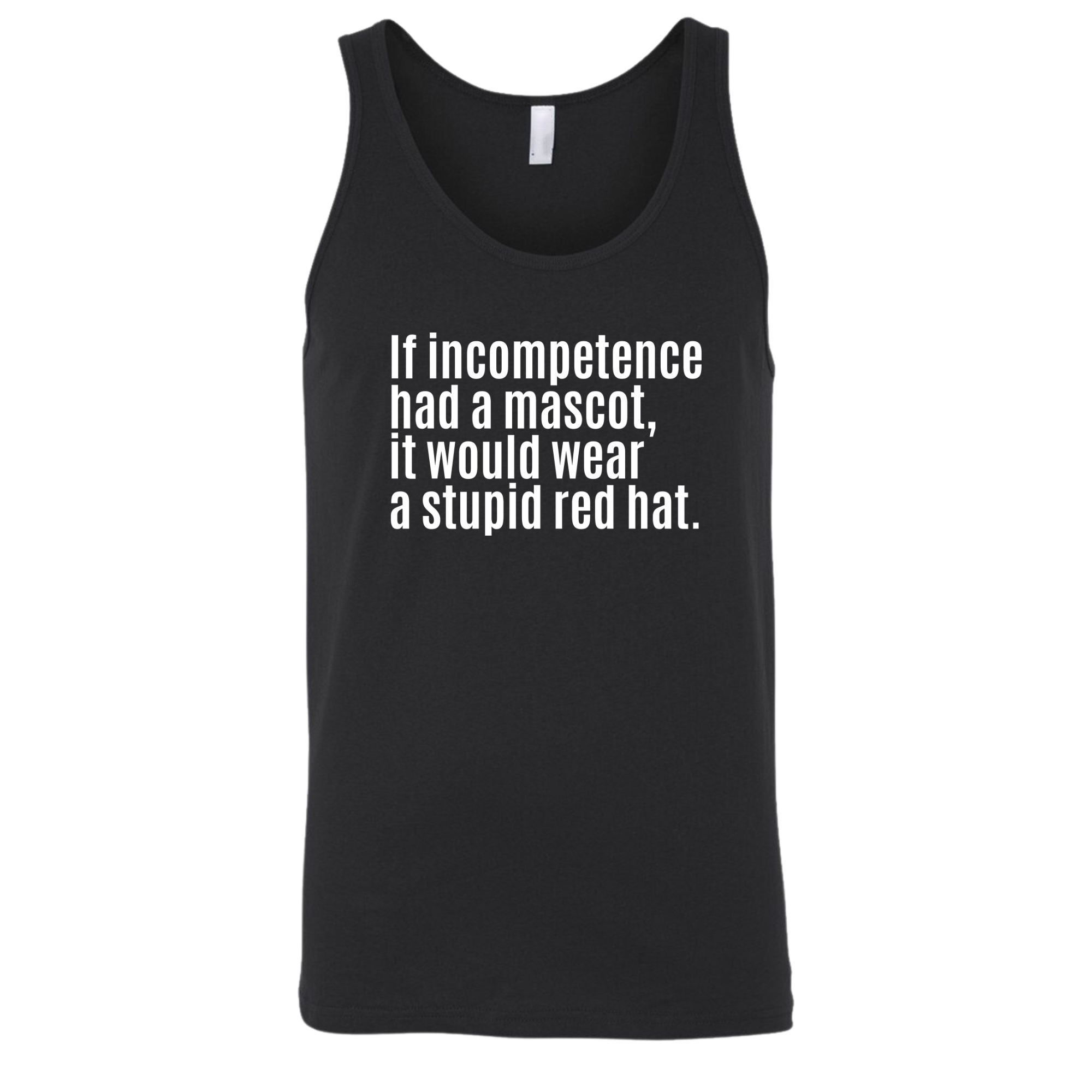 If Incompetence Had a Mascot, It Would Wear a Stupid Red Hat Unisex Tank Top-T-Shirt-The Original God Ain't Petty But I Am