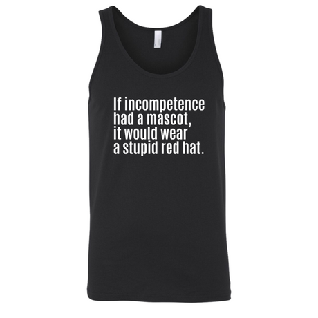 If Incompetence Had a Mascot, It Would Wear a Stupid Red Hat Unisex Tank Top-T-Shirt-The Original God Ain't Petty But I Am