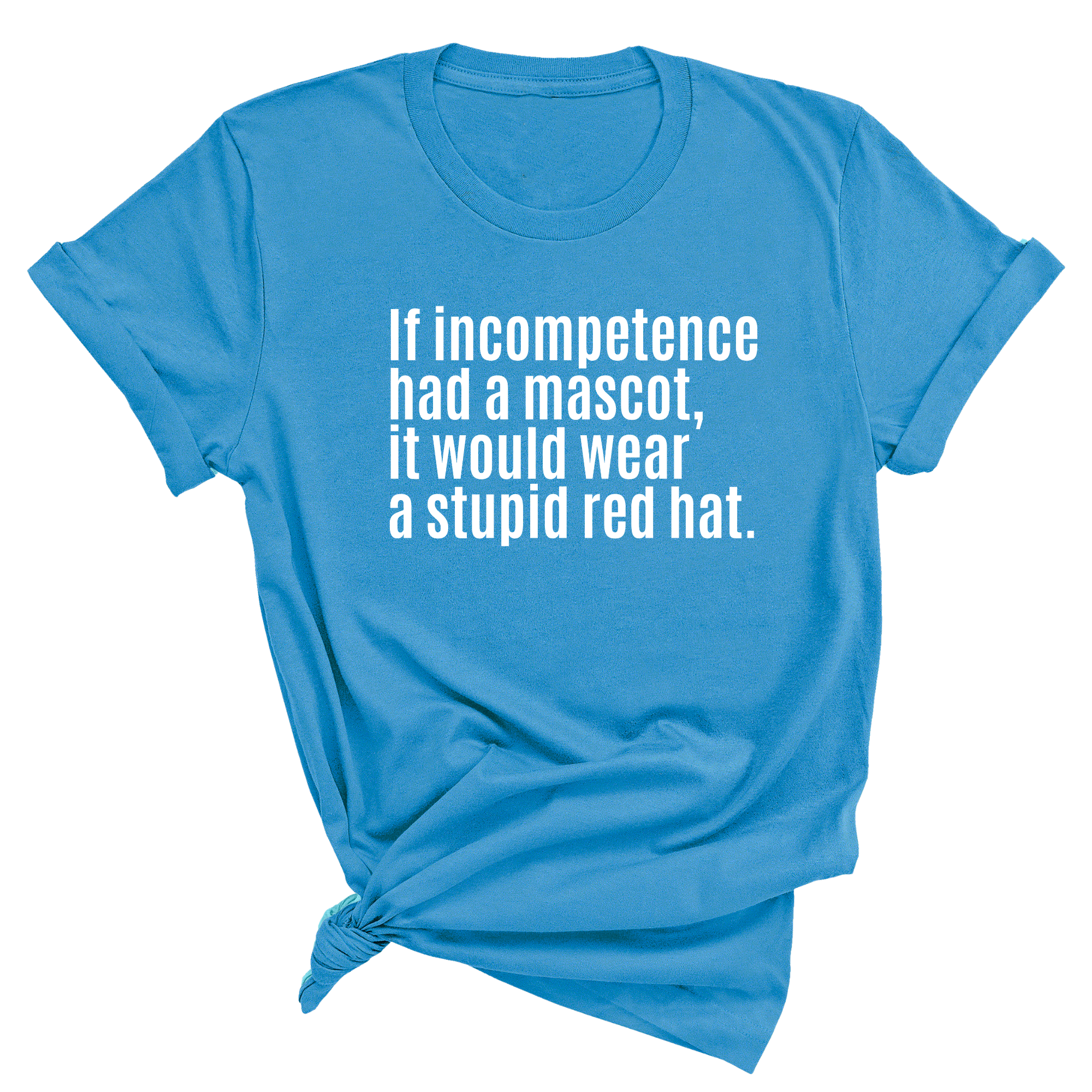 If Incompetence Had a Mascot, It Would Wear a Stupid Red Hat Unisex Tee-T-Shirt-The Original God Ain't Petty But I Am
