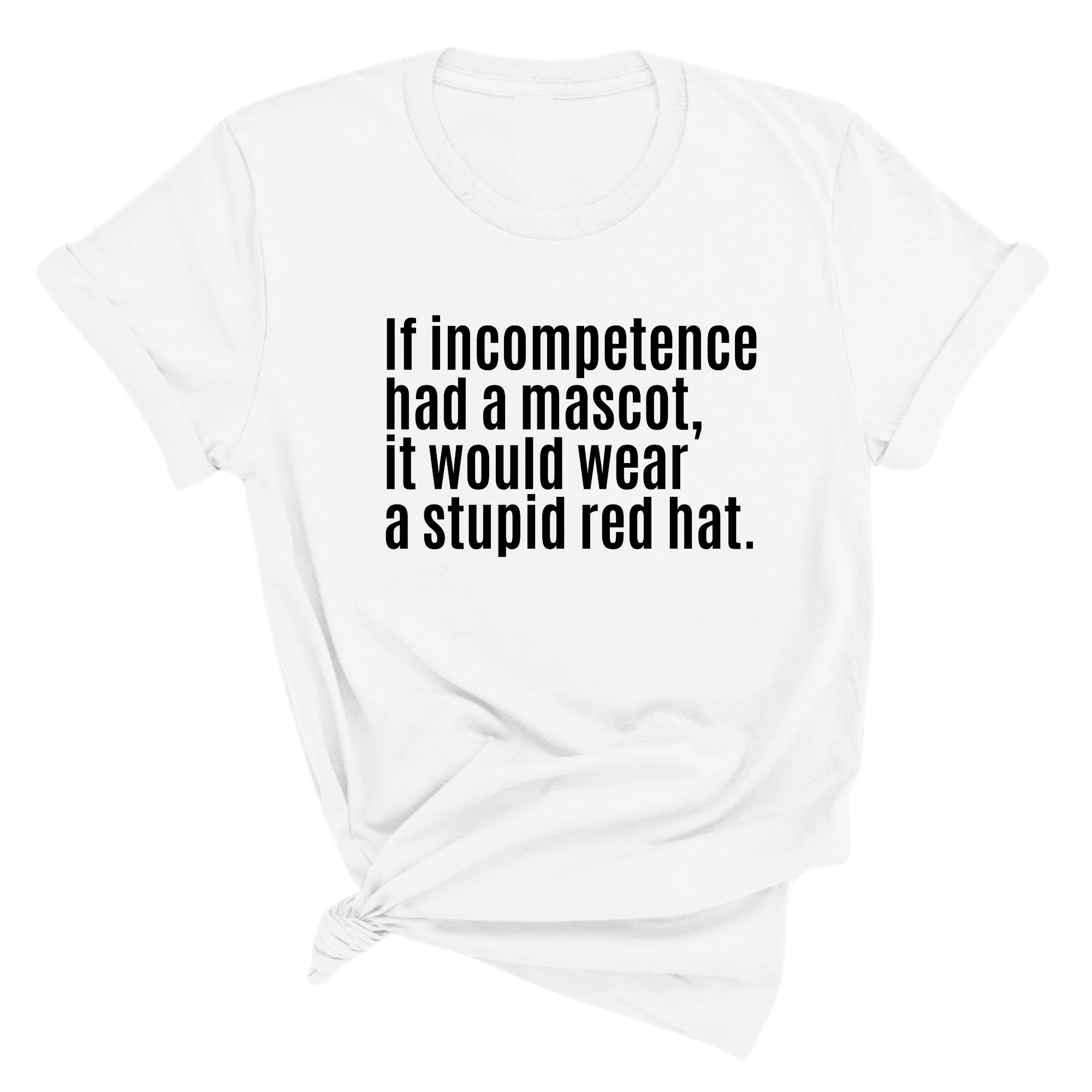 If Incompetence Had a Mascot, It Would Wear a Stupid Red Hat Unisex Tee-T-Shirt-The Original God Ain't Petty But I Am