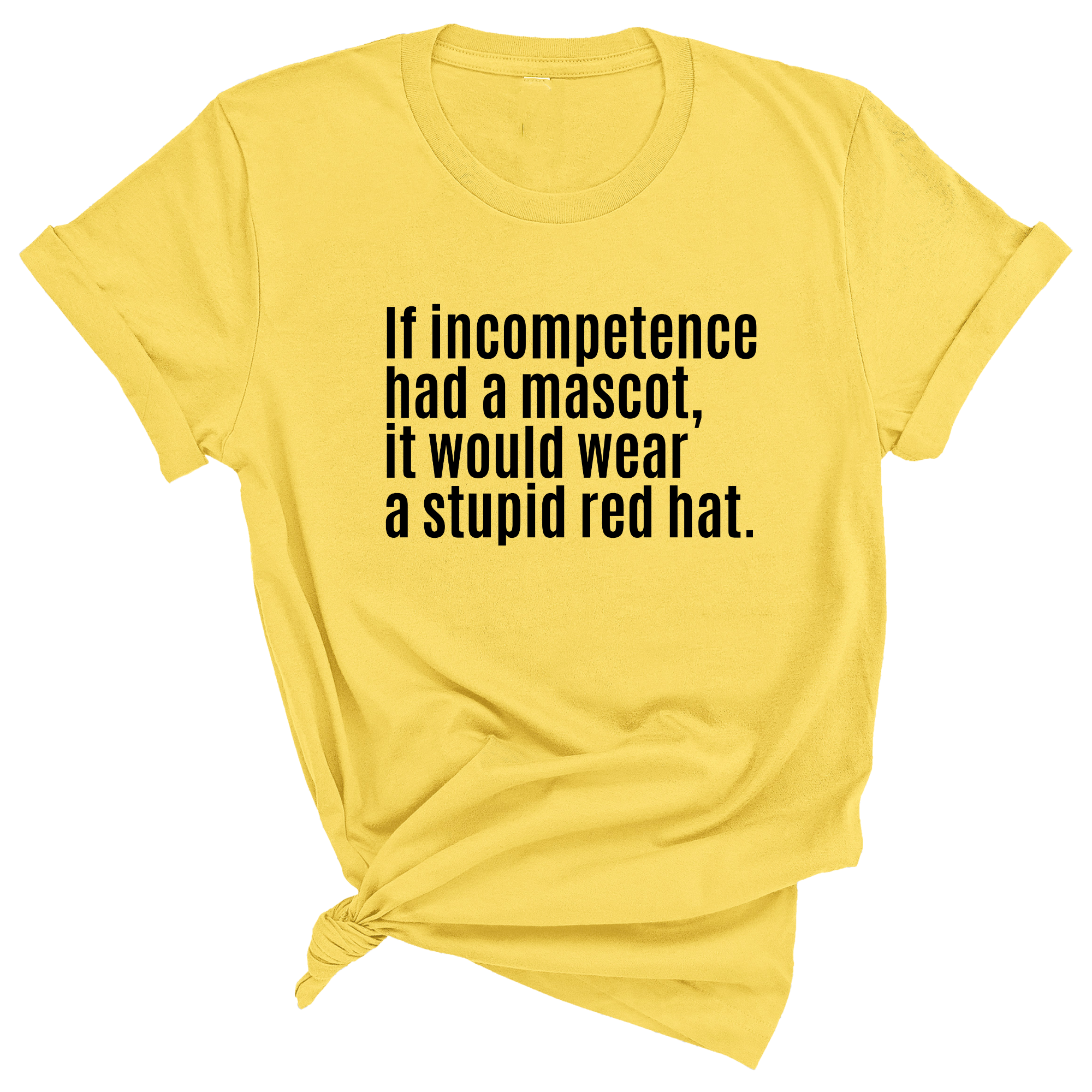 If Incompetence Had a Mascot, It Would Wear a Stupid Red Hat Unisex Tee-T-Shirt-The Original God Ain't Petty But I Am
