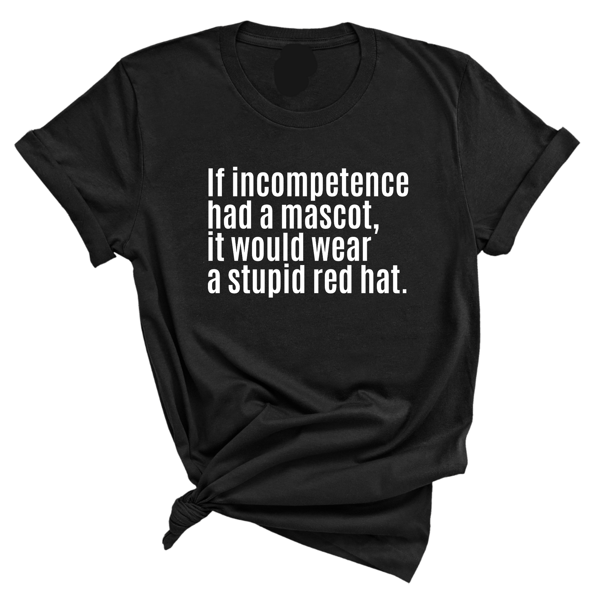 If Incompetence Had a Mascot, It Would Wear a Stupid Red Hat Unisex Tee-T-Shirt-The Original God Ain't Petty But I Am