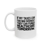 If My Taxes Can Fund War Overnight, They Can Fund Healthcare Tomorrow Mug 11oz (White & Black)-Mug-The Original God Ain't Petty But I Am