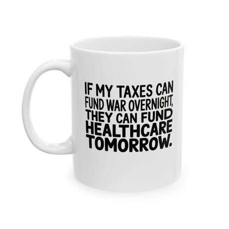 If My Taxes Can Fund War Overnight, They Can Fund Healthcare Tomorrow Mug 11oz (White & Black)-Mug-The Original God Ain't Petty But I Am