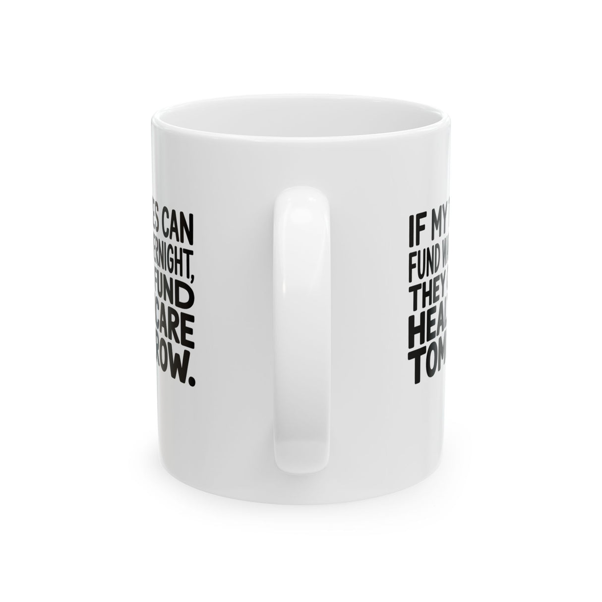 If My Taxes Can Fund War Overnight, They Can Fund Healthcare Tomorrow Mug 11oz (White & Black)-Mug-The Original God Ain't Petty But I Am
