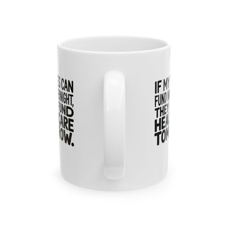 If My Taxes Can Fund War Overnight, They Can Fund Healthcare Tomorrow Mug 11oz (White & Black)-Mug-The Original God Ain't Petty But I Am