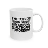 If My Taxes Can Fund War Overnight, They Can Fund Healthcare Tomorrow Mug 11oz (White & Black)-Mug-The Original God Ain't Petty But I Am