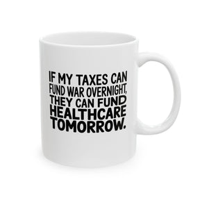 If My Taxes Can Fund War Overnight, They Can Fund Healthcare Tomorrow Mug 11oz (White & Black)-Mug-The Original God Ain't Petty But I Am
