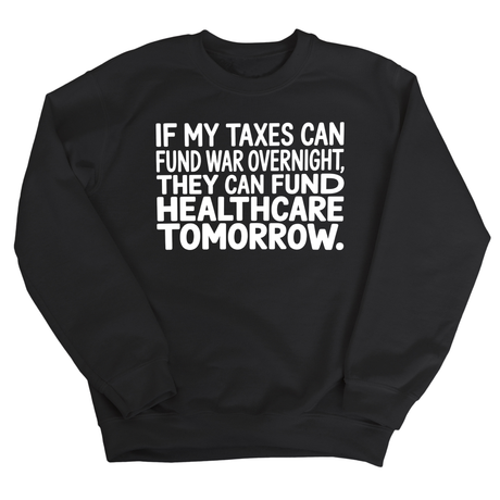 If My Taxes Can Fund War Overnight, They Can Fund Healthcare Tomorrow Unisex Sweatshirt-Sweatshirt-The Original God Ain't Petty But I Am