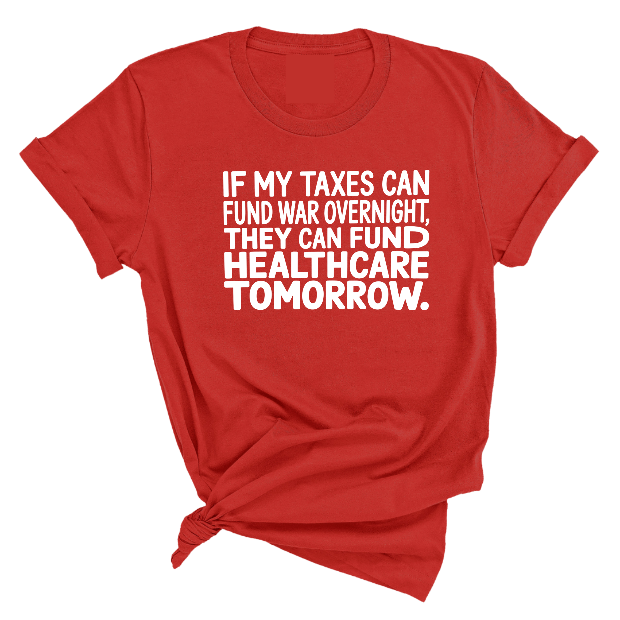If My Taxes Can Fund War Overnight, They Can Fund Healthcare Tomorrow Unisex Tee-T-Shirt-The Original God Ain't Petty But I Am
