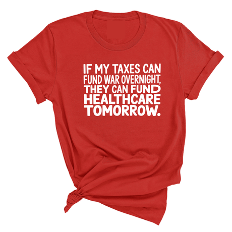 If My Taxes Can Fund War Overnight, They Can Fund Healthcare Tomorrow Unisex Tee-T-Shirt-The Original God Ain't Petty But I Am