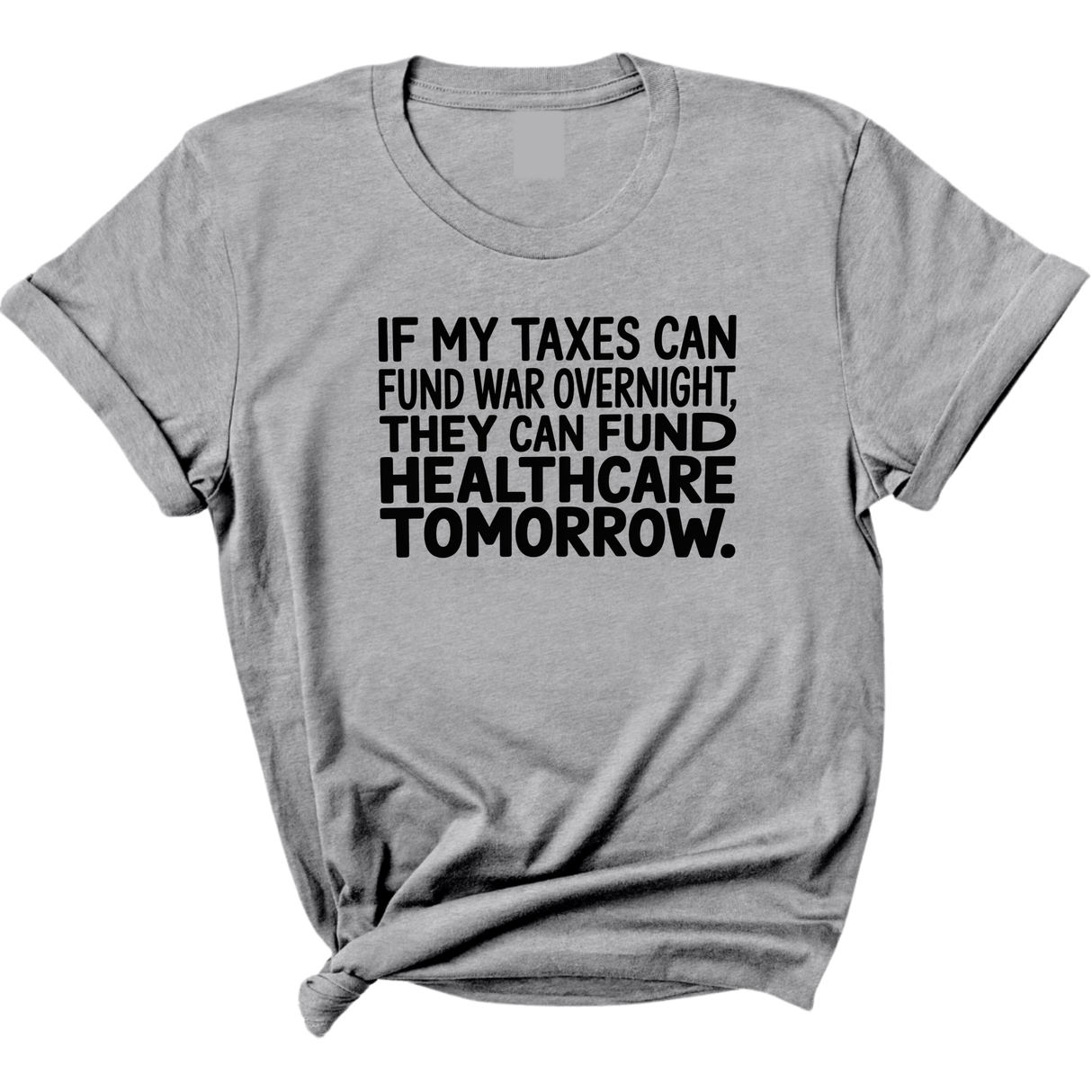 If My Taxes Can Fund War Overnight, They Can Fund Healthcare Tomorrow Unisex Tee-T-Shirt-The Original God Ain't Petty But I Am