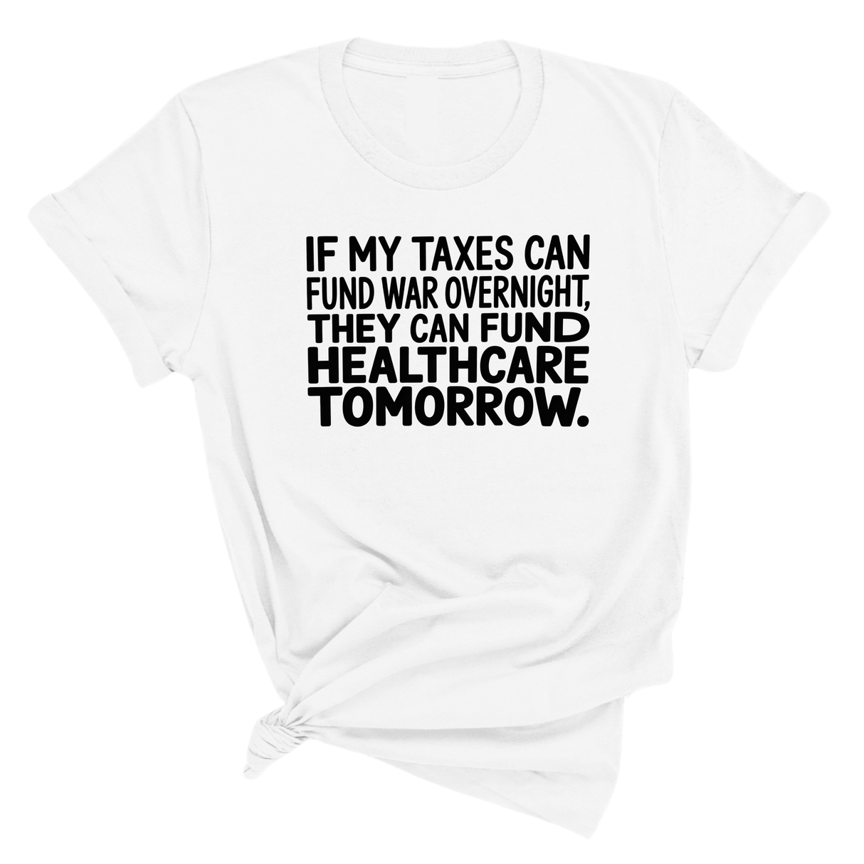 If My Taxes Can Fund War Overnight, They Can Fund Healthcare Tomorrow Unisex Tee-T-Shirt-The Original God Ain't Petty But I Am