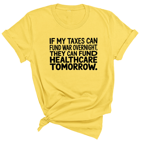 If My Taxes Can Fund War Overnight, They Can Fund Healthcare Tomorrow Unisex Tee-T-Shirt-The Original God Ain't Petty But I Am