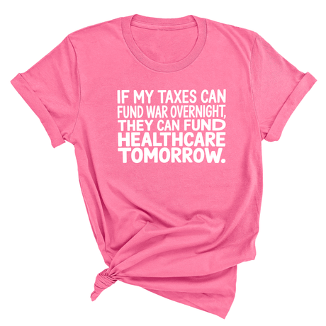 If My Taxes Can Fund War Overnight, They Can Fund Healthcare Tomorrow Unisex Tee-T-Shirt-The Original God Ain't Petty But I Am