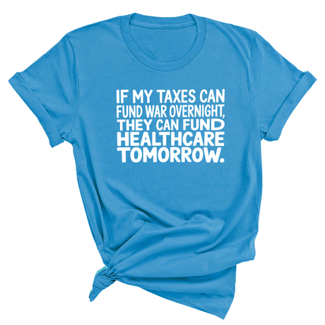 If My Taxes Can Fund War Overnight, They Can Fund Healthcare Tomorrow Unisex Tee-T-Shirt-The Original God Ain't Petty But I Am
