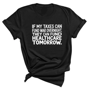If My Taxes Can Fund War Overnight, They Can Fund Healthcare Tomorrow Unisex Tee-T-Shirt-The Original God Ain't Petty But I Am
