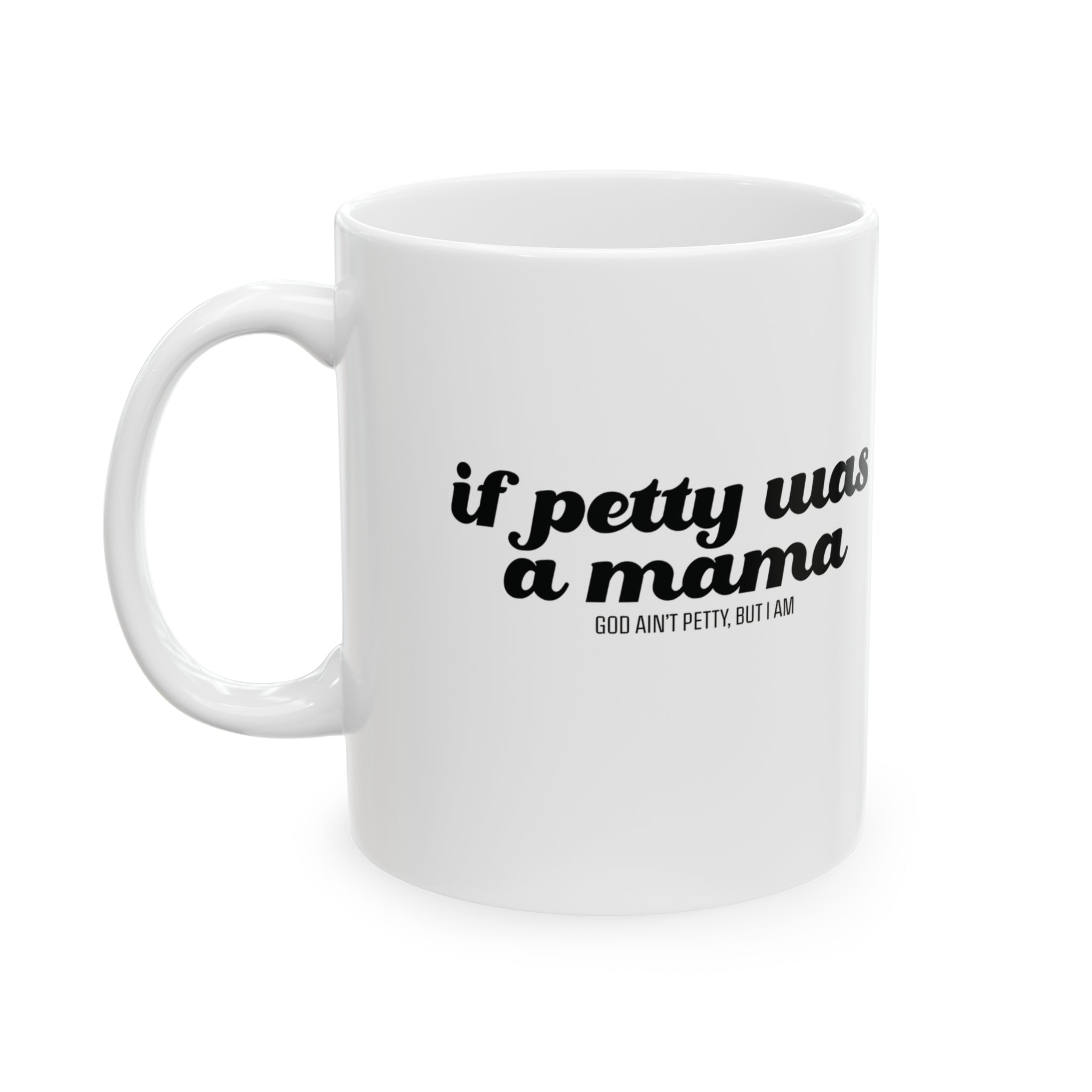 If Petty Was a Mama Mug 11oz ( White & Black)-Mug-The Original God Ain't Petty But I Am