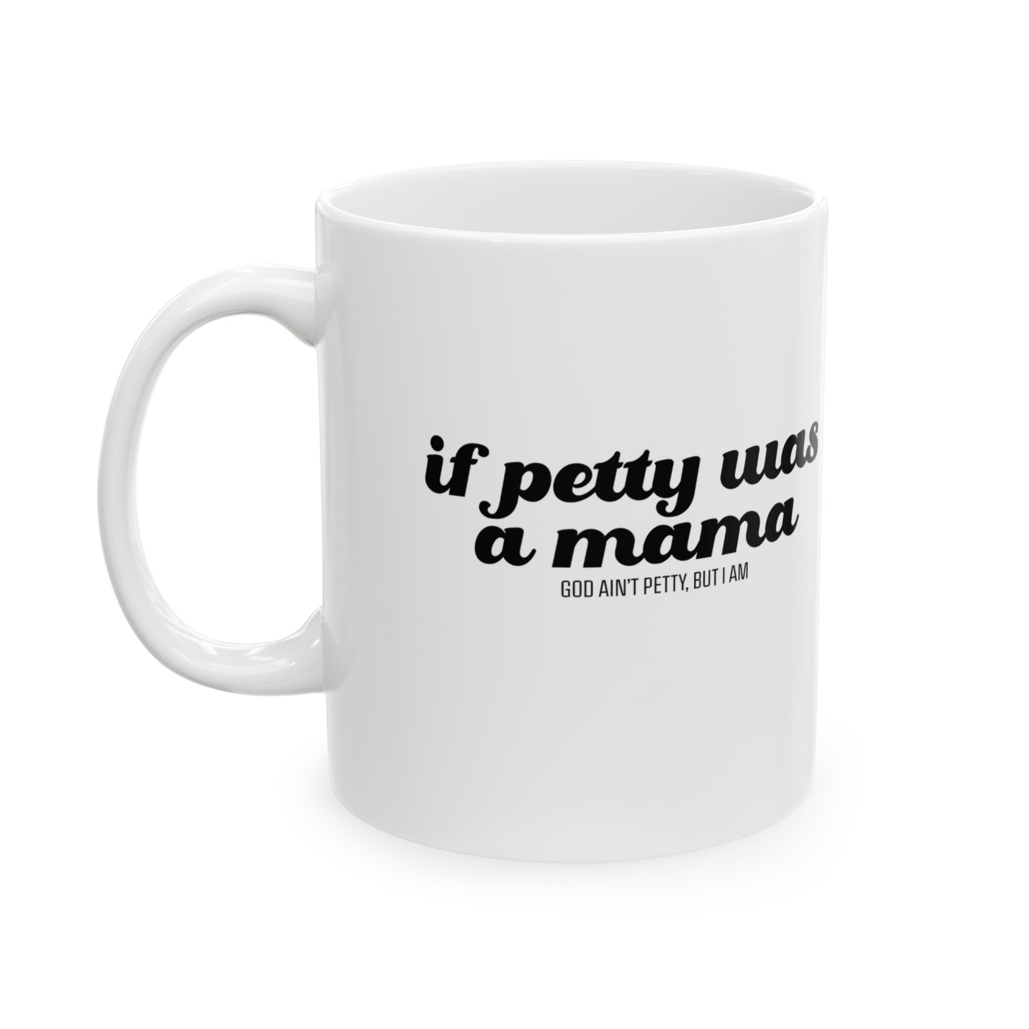 If Petty Was a Mama Mug 11oz (White & Black)-Mug-The Original God Ain't Petty But I Am