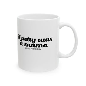 If Petty Was a Mama Mug 11oz (White & Black)-Mug-The Original God Ain't Petty But I Am