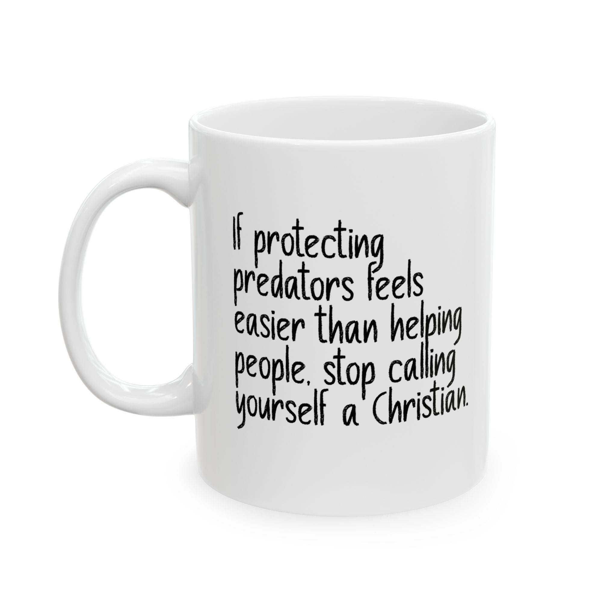 If Protecting Predators Feels Easier Than Helping People, Stop Calling Yourself a Christian Mug 11oz (White & Black)-Mug-The Original God Ain't Petty But I Am