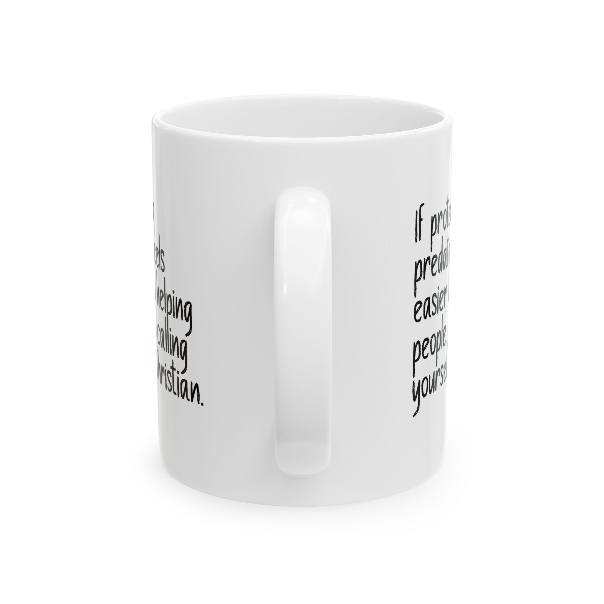 If Protecting Predators Feels Easier Than Helping People, Stop Calling Yourself a Christian Mug 11oz (White & Black)-Mug-The Original God Ain't Petty But I Am