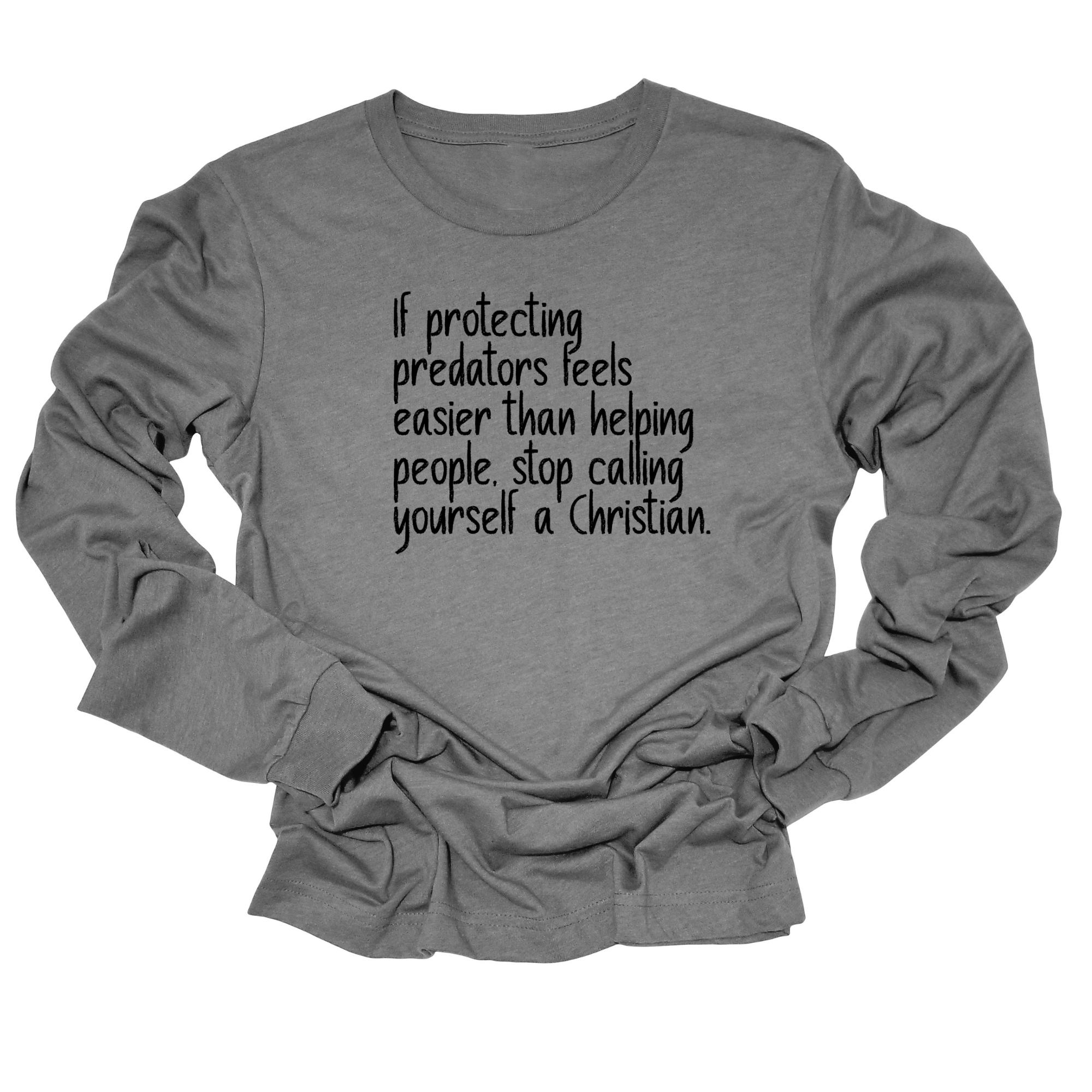 If Protecting Predators Feels Easier Than Helping People, Stop Calling Yourself a Christian Unisex Long Sleeved Tee-Long Sleeved T-Shirt-The Original God Ain't Petty But I Am