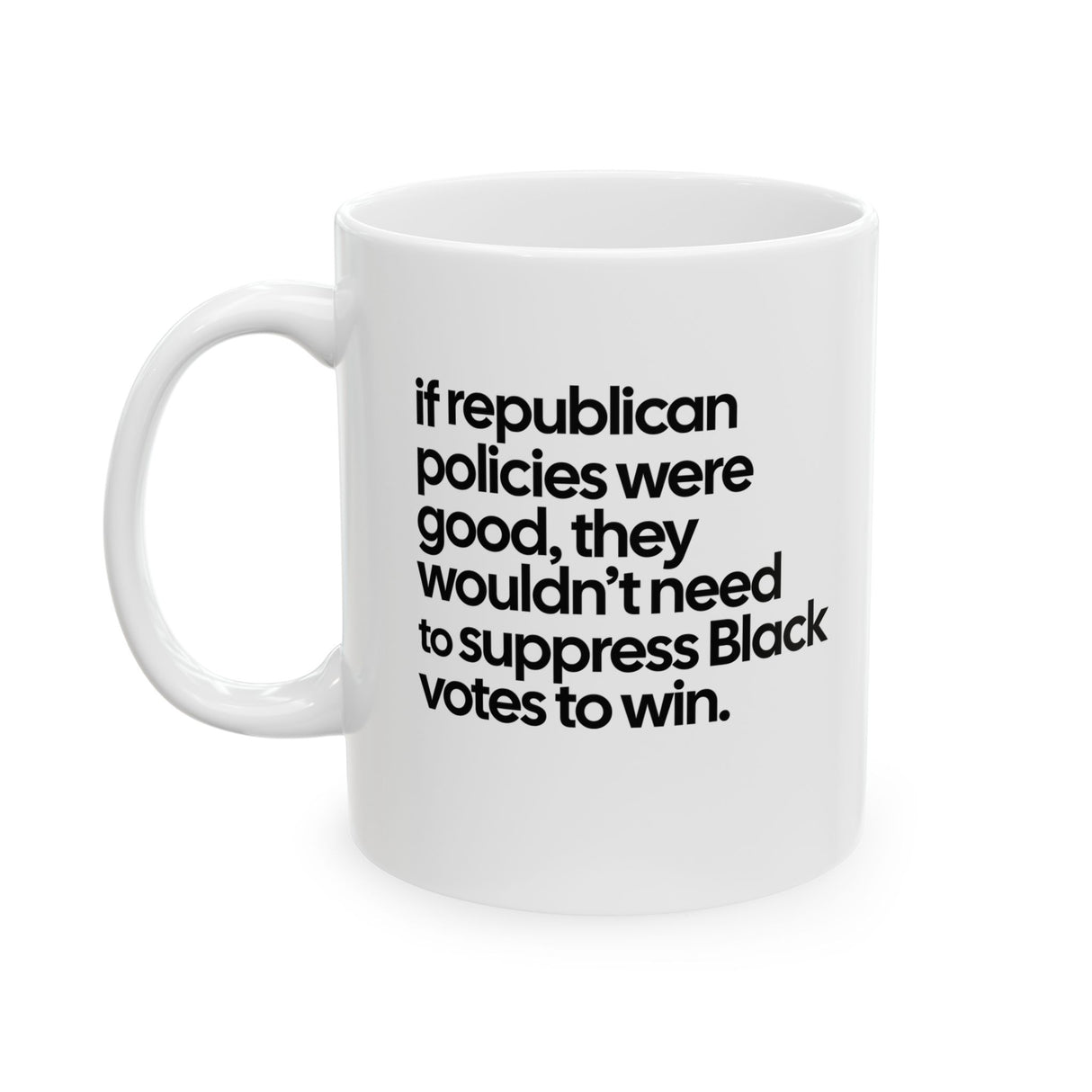 If Republican Policies Were Good, They Wouldn't Need to Suppress Black Votes to Win Mug 11oz (White & Black)-Mug-The Original God Ain't Petty But I Am