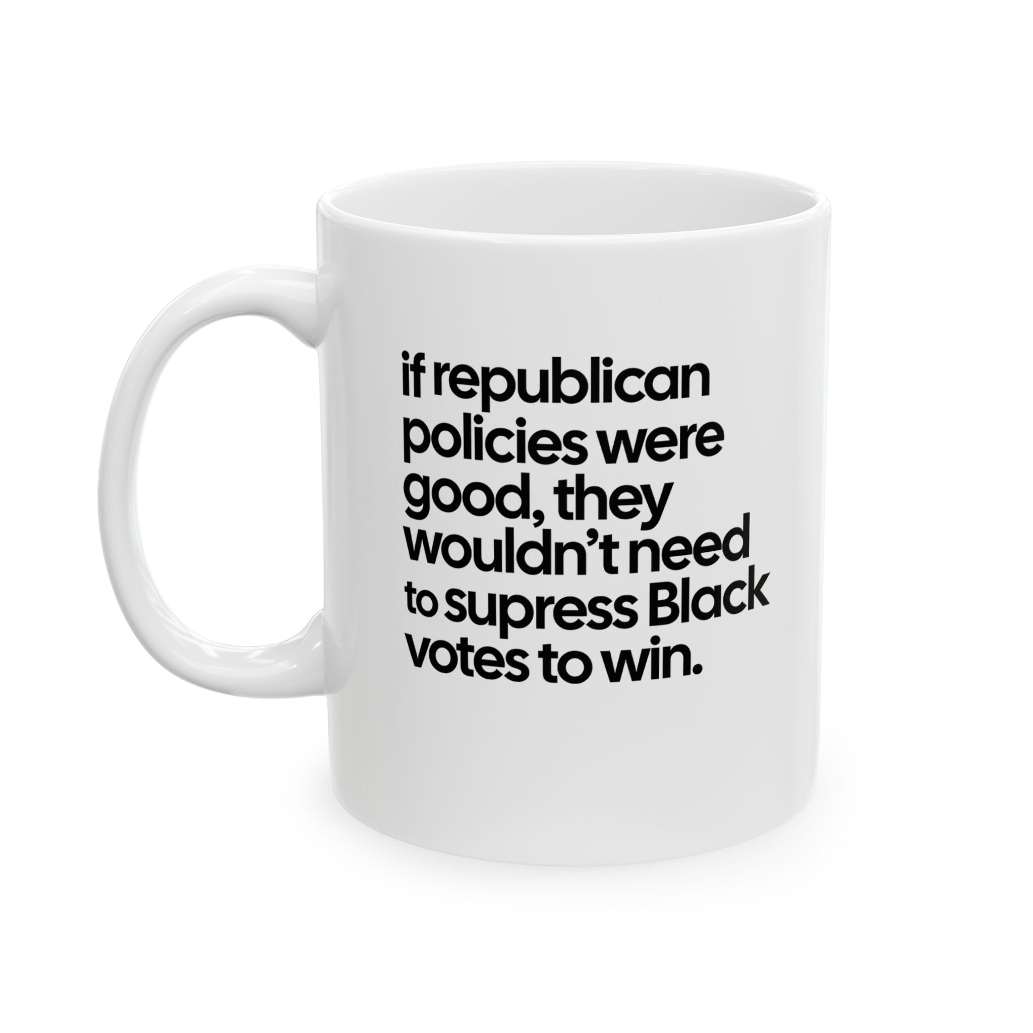 If Republican Policies Were Good, They Wouldn't Need to Suppress Black Votes to Win Mug 11oz (White & Black)-Mug-The Original God Ain't Petty But I Am