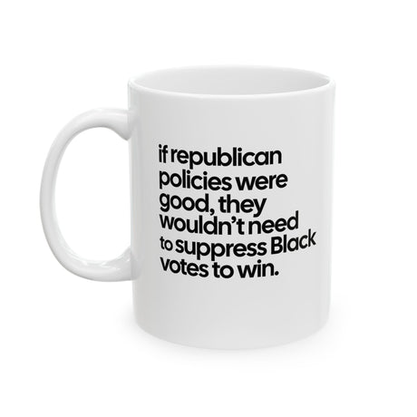 If Republican Policies Were Good, They Wouldn't Need to Suppress Black Votes to Win Mug 11oz (White & Black)-Mug-The Original God Ain't Petty But I Am