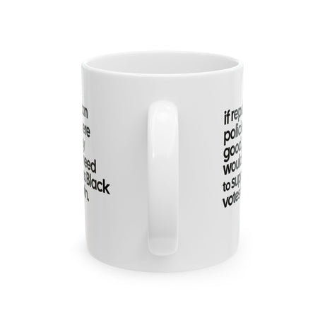 If Republican Policies Were Good, They Wouldn't Need to Suppress Black Votes to Win Mug 11oz (White & Black)-Mug-The Original God Ain't Petty But I Am