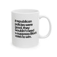 If Republican Policies Were Good, They Wouldn't Need to Suppress Black Votes to Win Mug 11oz (White & Black)-Mug-The Original God Ain't Petty But I Am